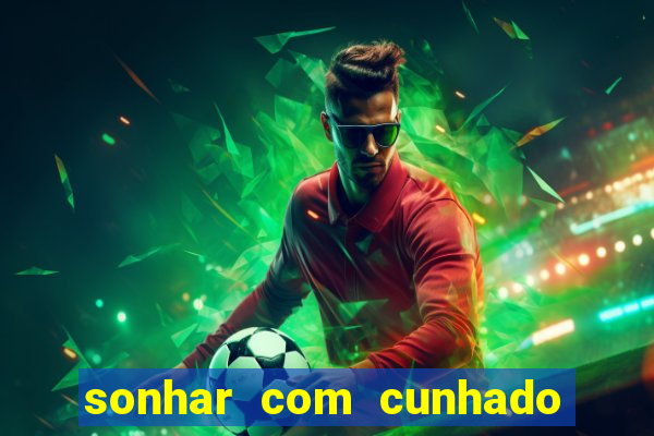 sonhar com cunhado que bicho jogar